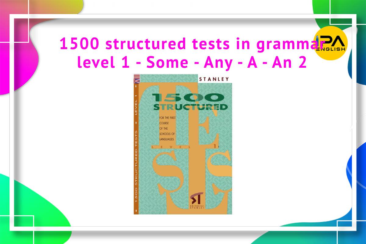 1500 structured tests in grammar level 1 – Some – Any – A – An 2