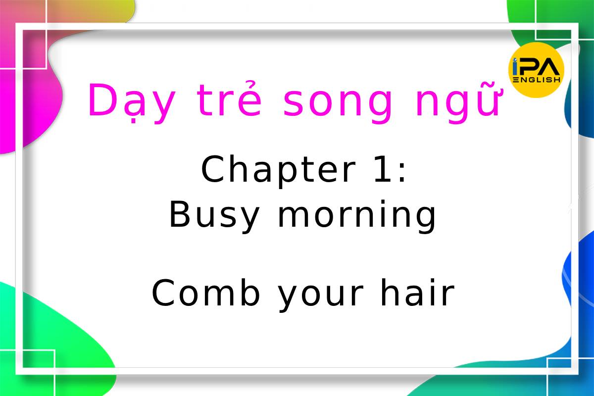 Dạy con song ngữ – Comb your hair – Chải tóc
