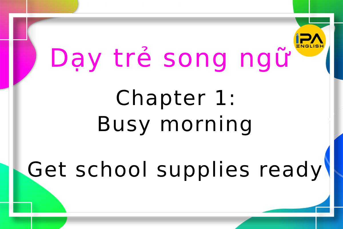 Dạy con song ngữ – Get school supplies ready – Chuẩn bị sẵn đồ dùng học tập